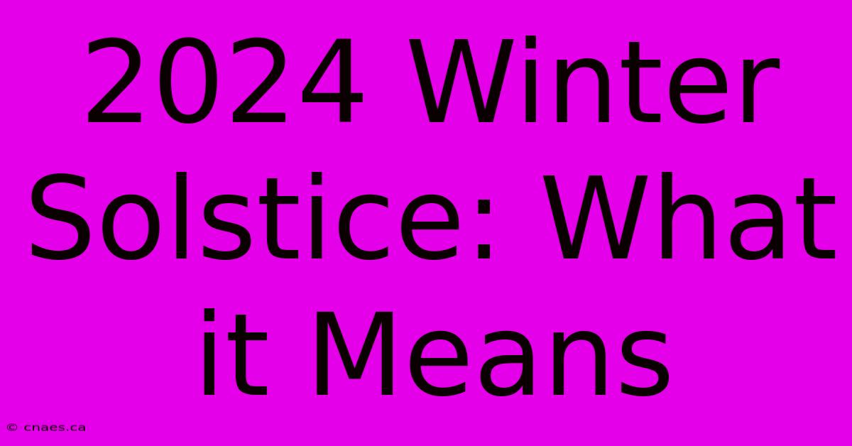 2024 Winter Solstice: What It Means