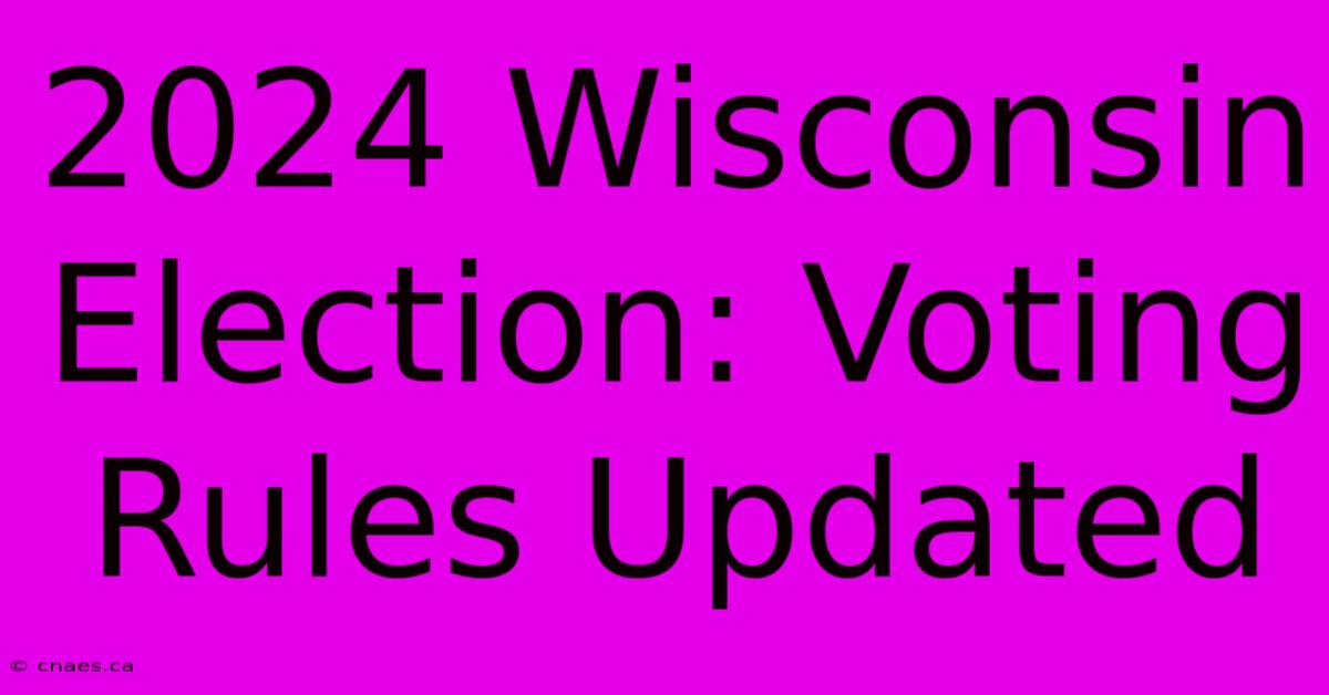 2024 Wisconsin Election: Voting Rules Updated