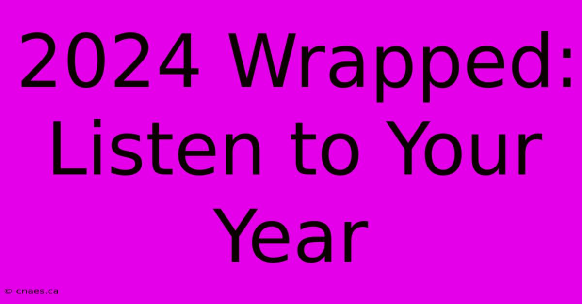 2024 Wrapped: Listen To Your Year