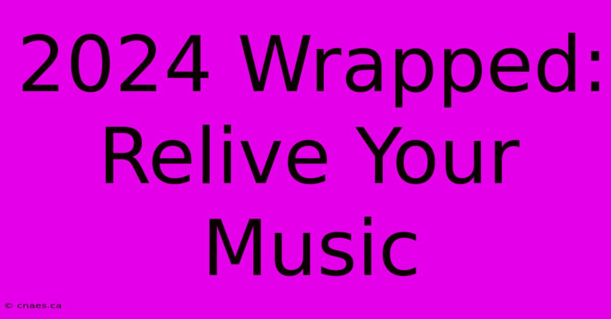 2024 Wrapped: Relive Your Music