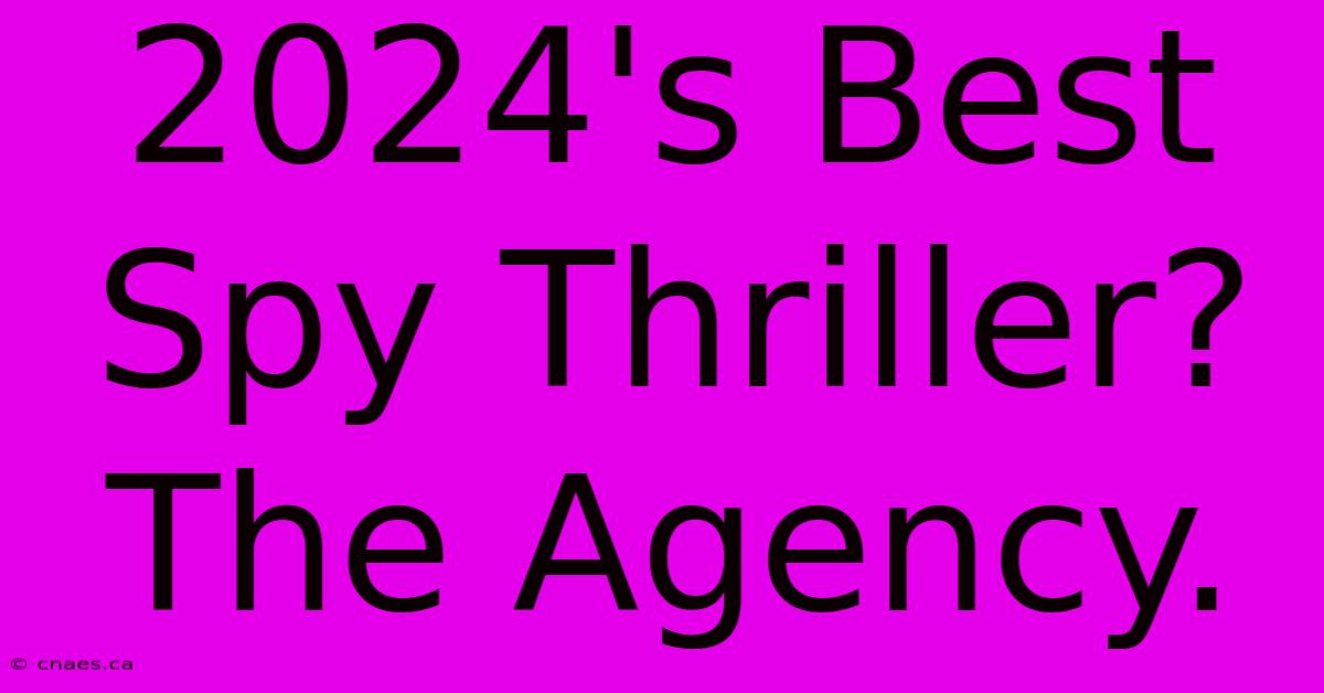 2024's Best Spy Thriller? The Agency.