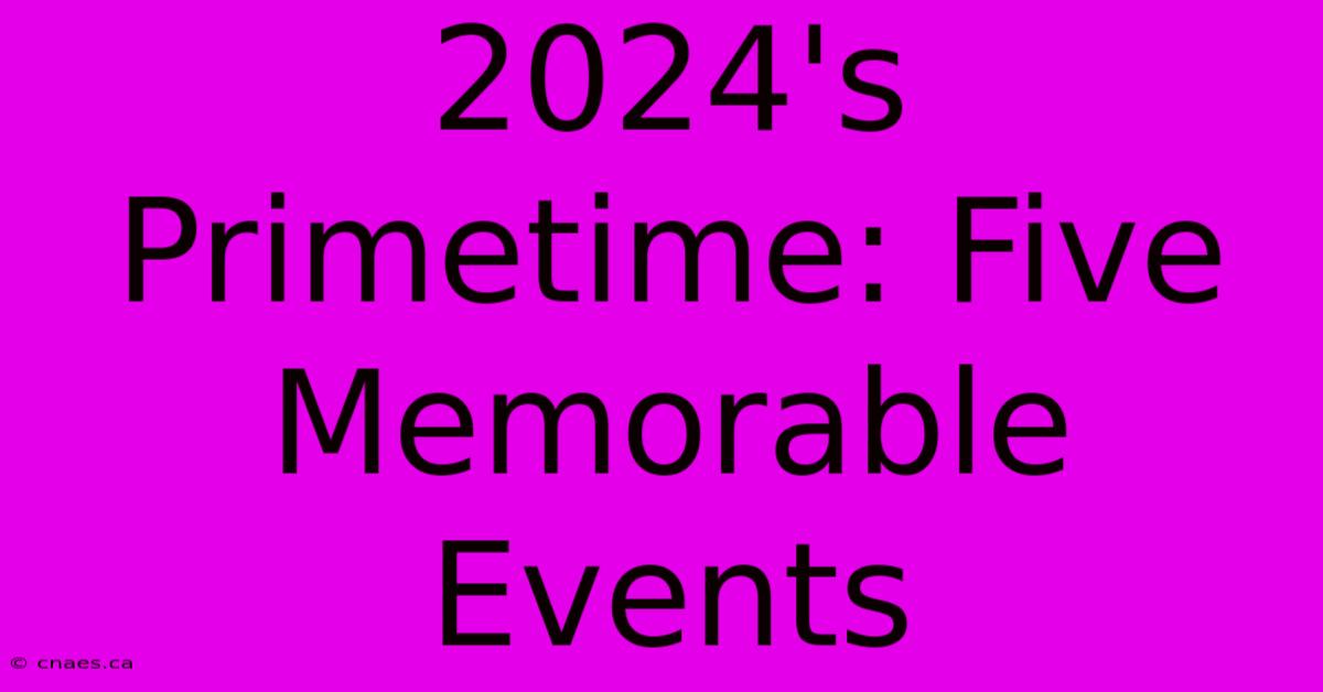 2024's Primetime: Five Memorable Events