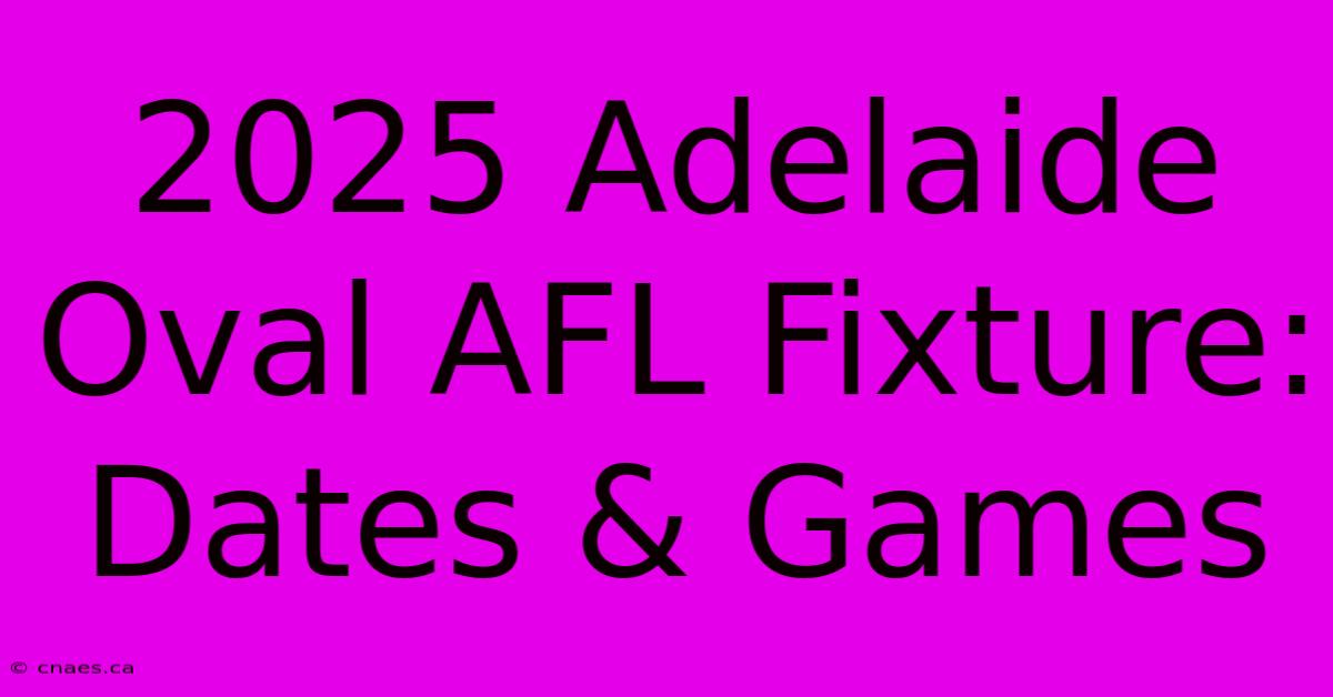 2025 Adelaide Oval AFL Fixture: Dates & Games