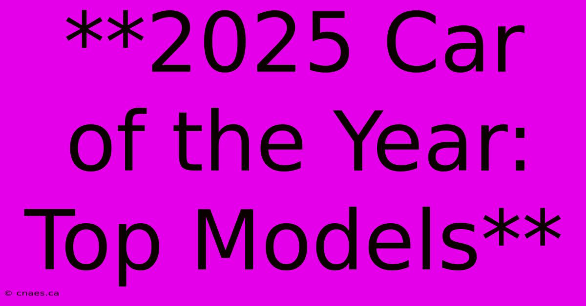 **2025 Car Of The Year: Top Models**