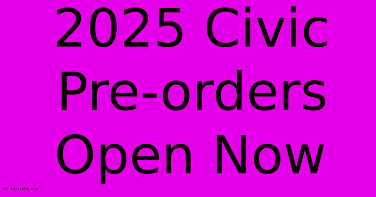 2025 Civic Pre-orders Open Now