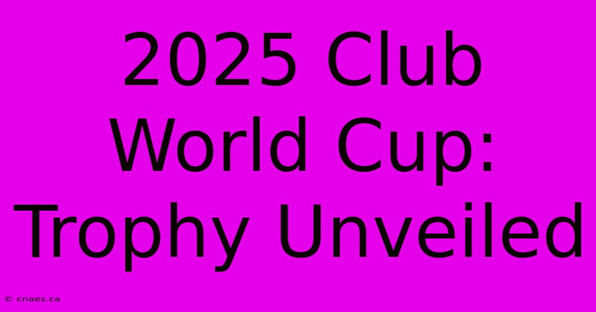 2025 Club World Cup: Trophy Unveiled