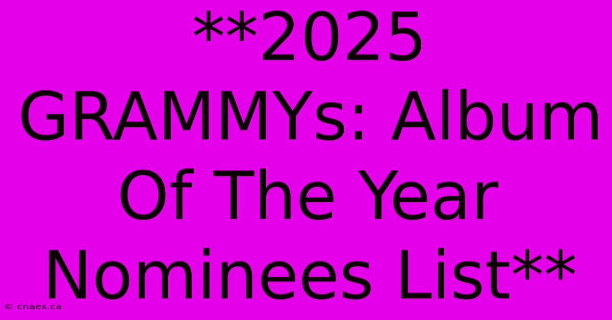 **2025 GRAMMYs: Album Of The Year Nominees List** 