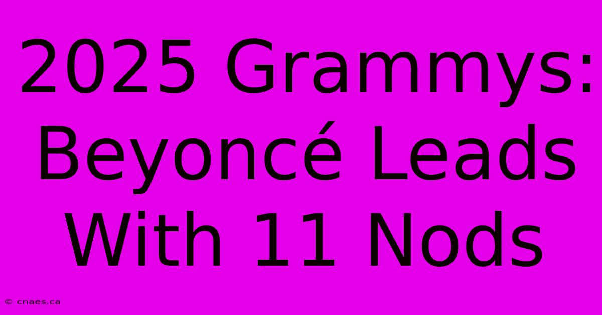 2025 Grammys: Beyoncé Leads With 11 Nods