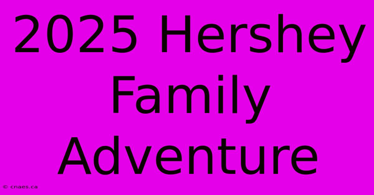 2025 Hershey Family Adventure