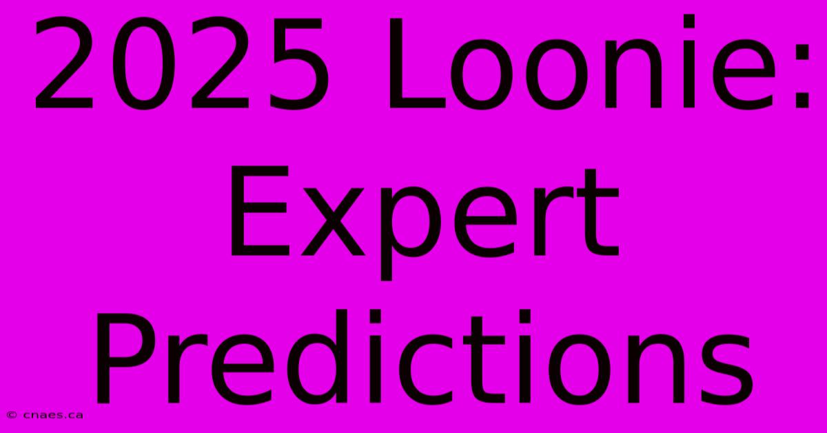 2025 Loonie: Expert Predictions