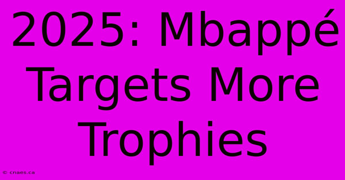 2025: Mbappé Targets More Trophies