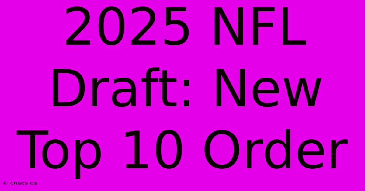 2025 NFL Draft: New Top 10 Order