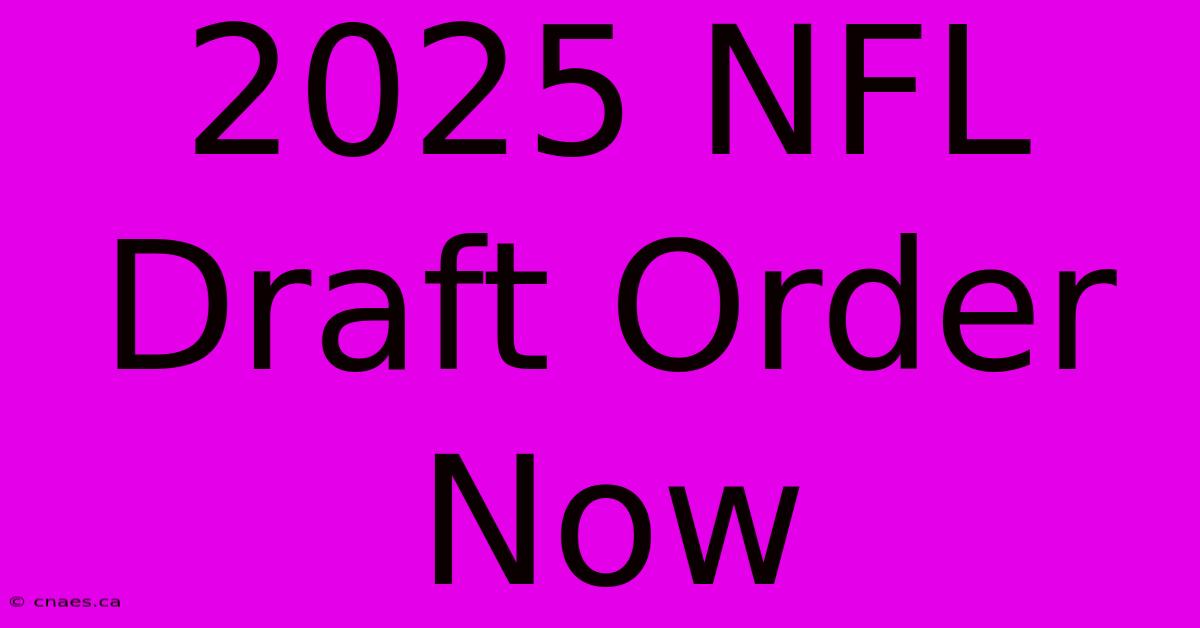 2025 NFL Draft Order Now