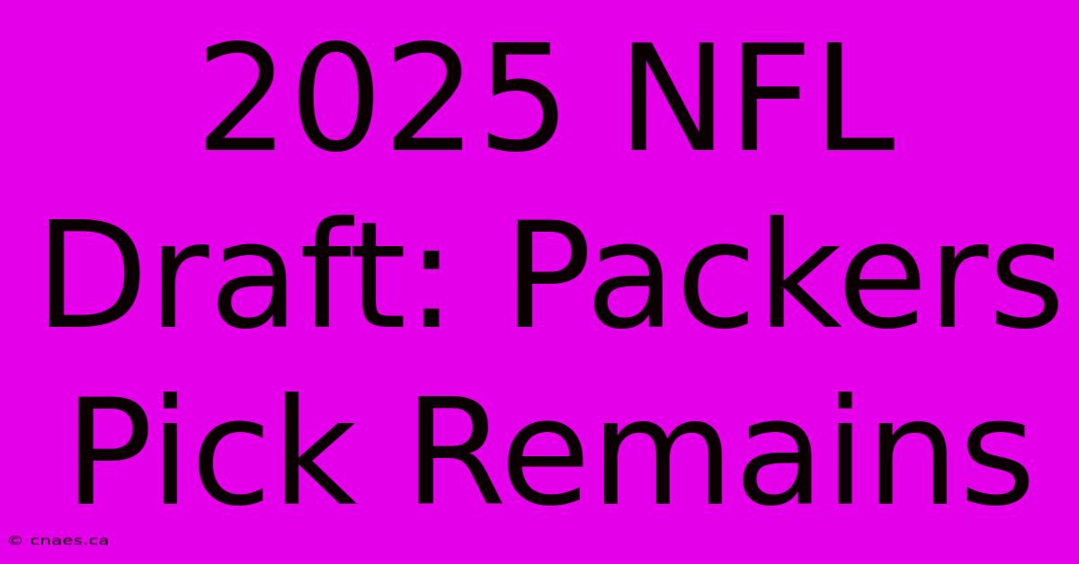 2025 NFL Draft: Packers Pick Remains