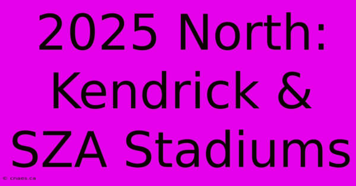 2025 North: Kendrick & SZA Stadiums