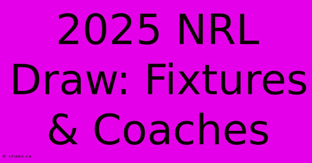 2025 NRL Draw: Fixtures & Coaches