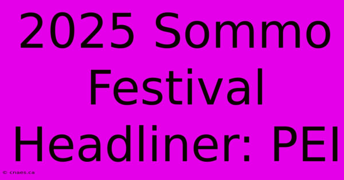 2025 Sommo Festival Headliner: PEI