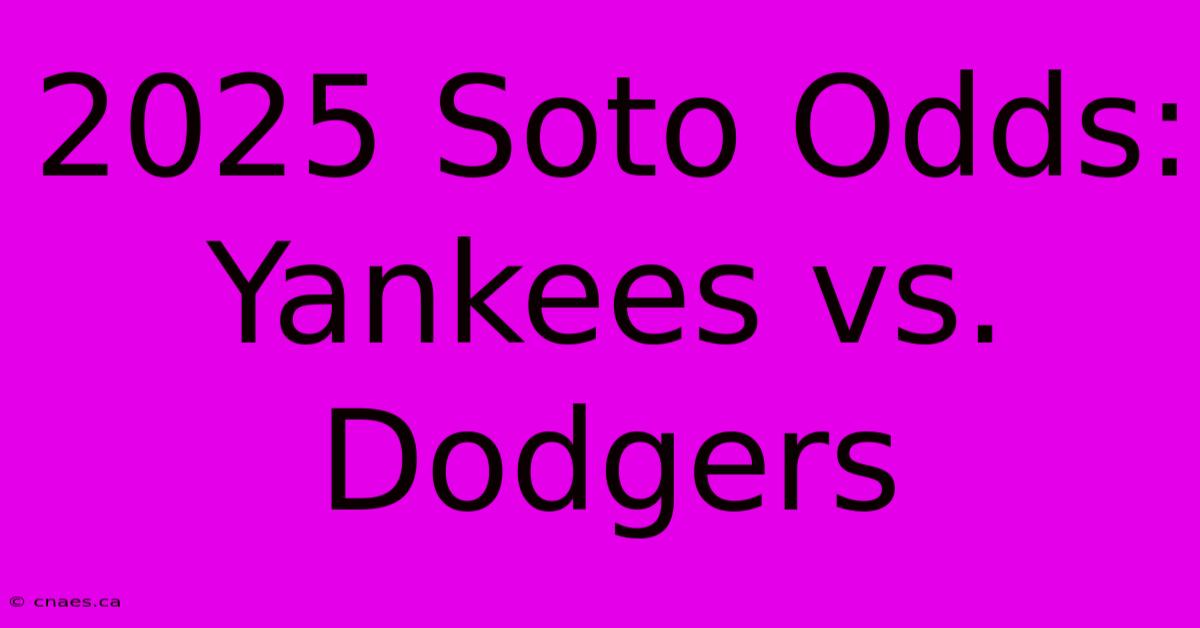 2025 Soto Odds: Yankees Vs. Dodgers 