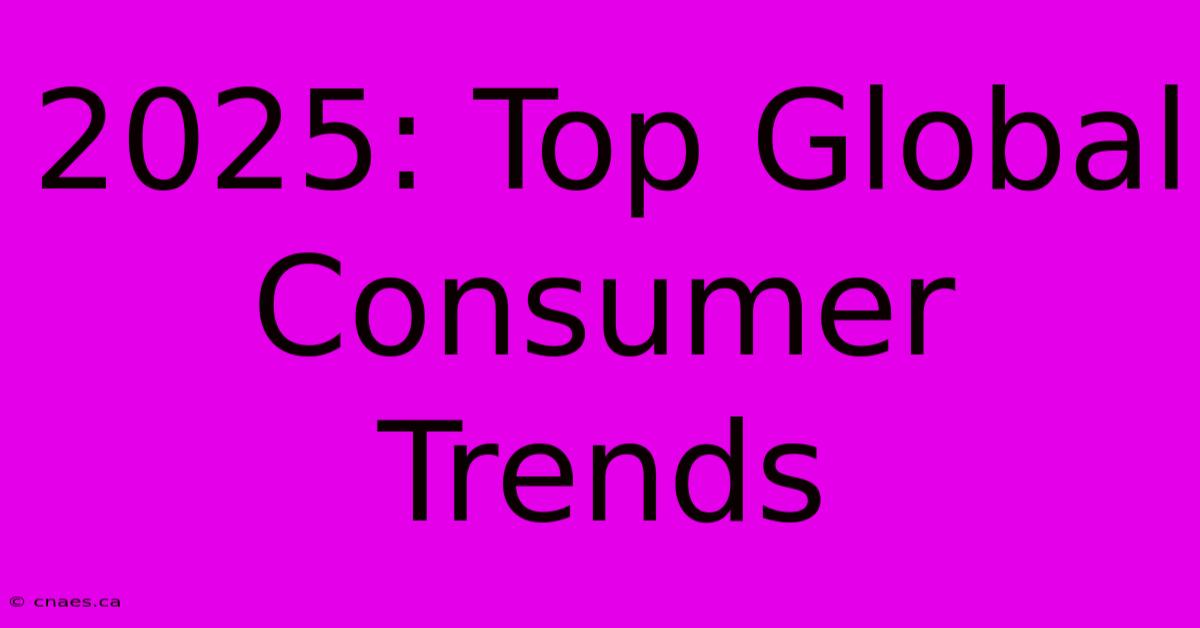 2025: Top Global Consumer Trends