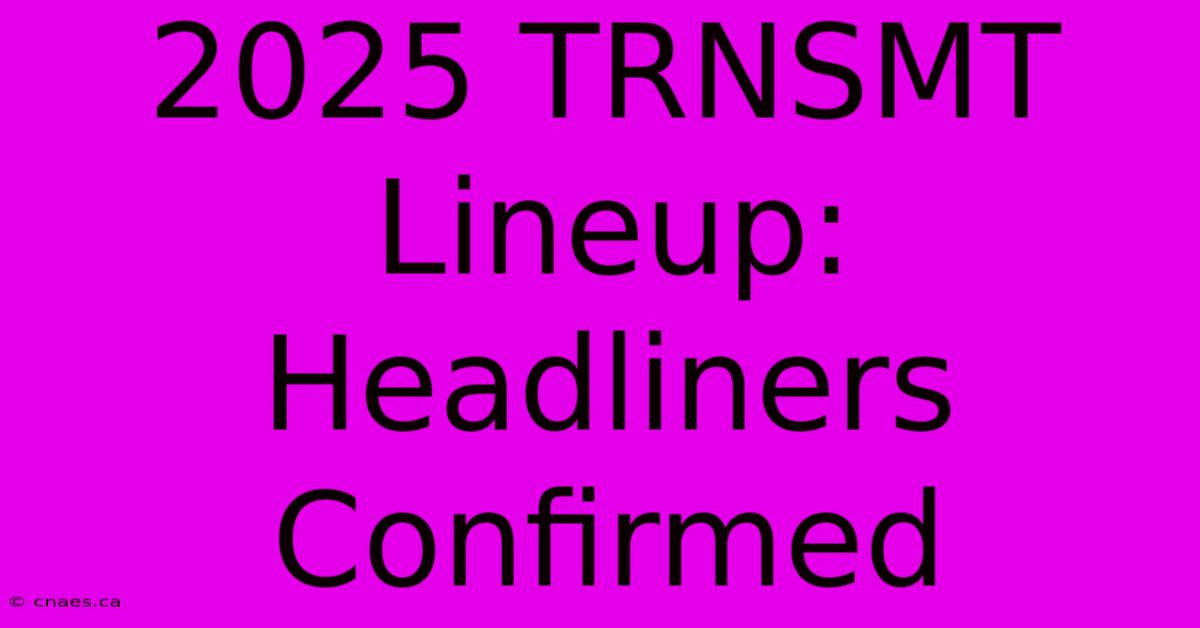 2025 TRNSMT Lineup: Headliners Confirmed