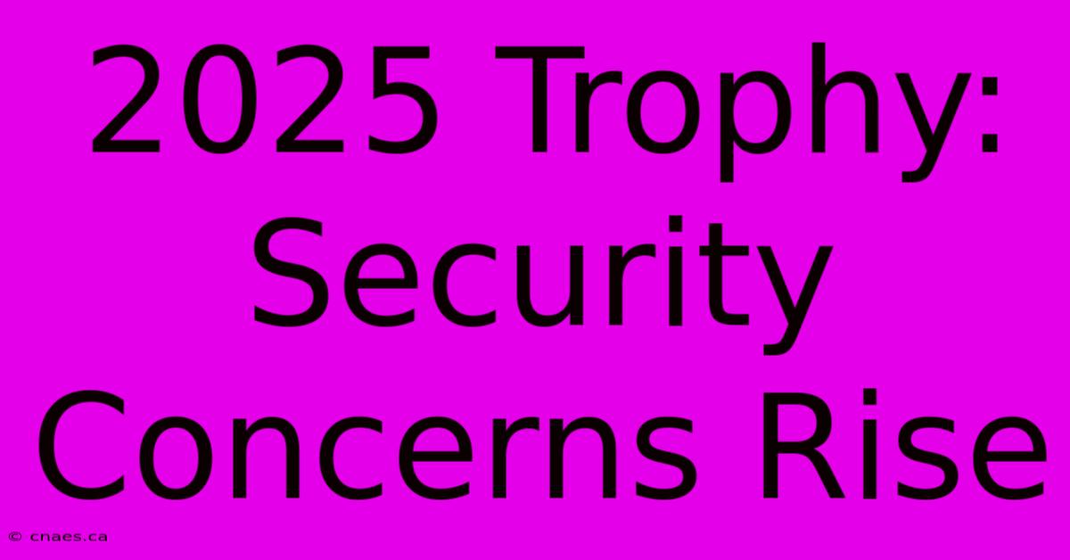 2025 Trophy: Security Concerns Rise