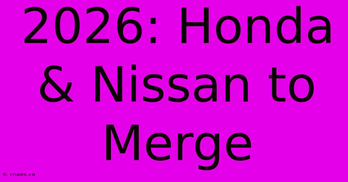 2026: Honda & Nissan To Merge