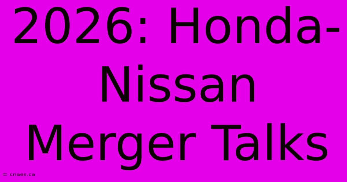 2026: Honda-Nissan Merger Talks