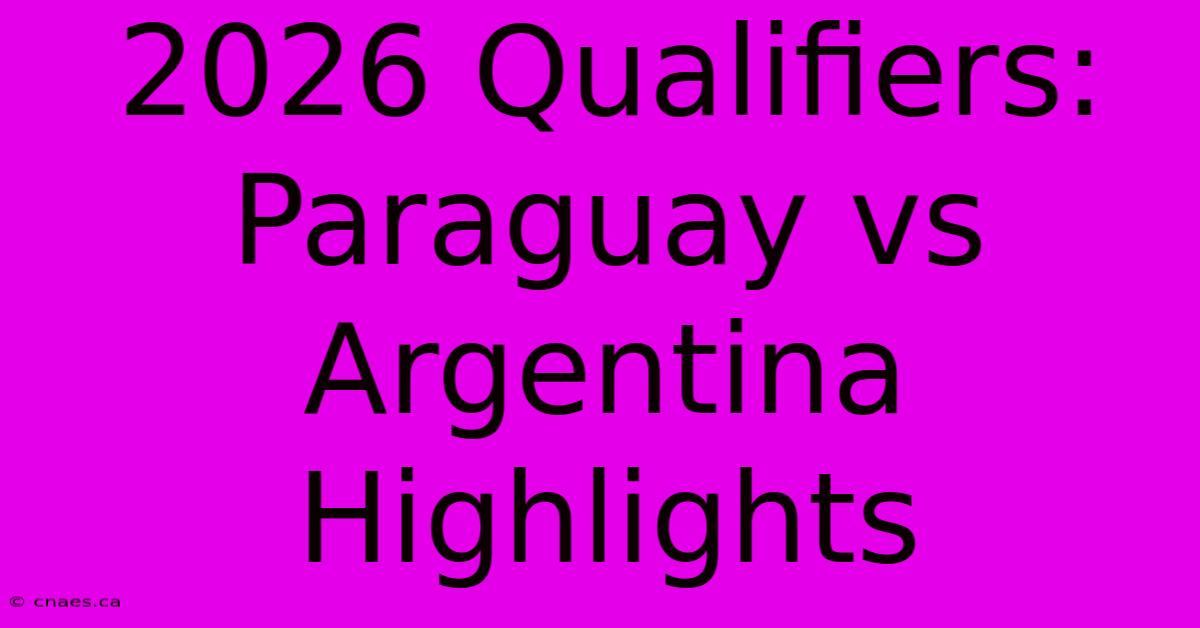 2026 Qualifiers: Paraguay Vs Argentina Highlights