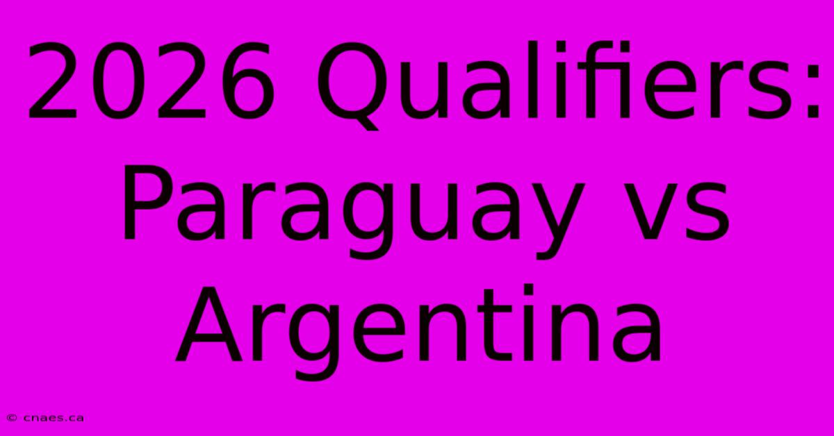 2026 Qualifiers: Paraguay Vs Argentina 