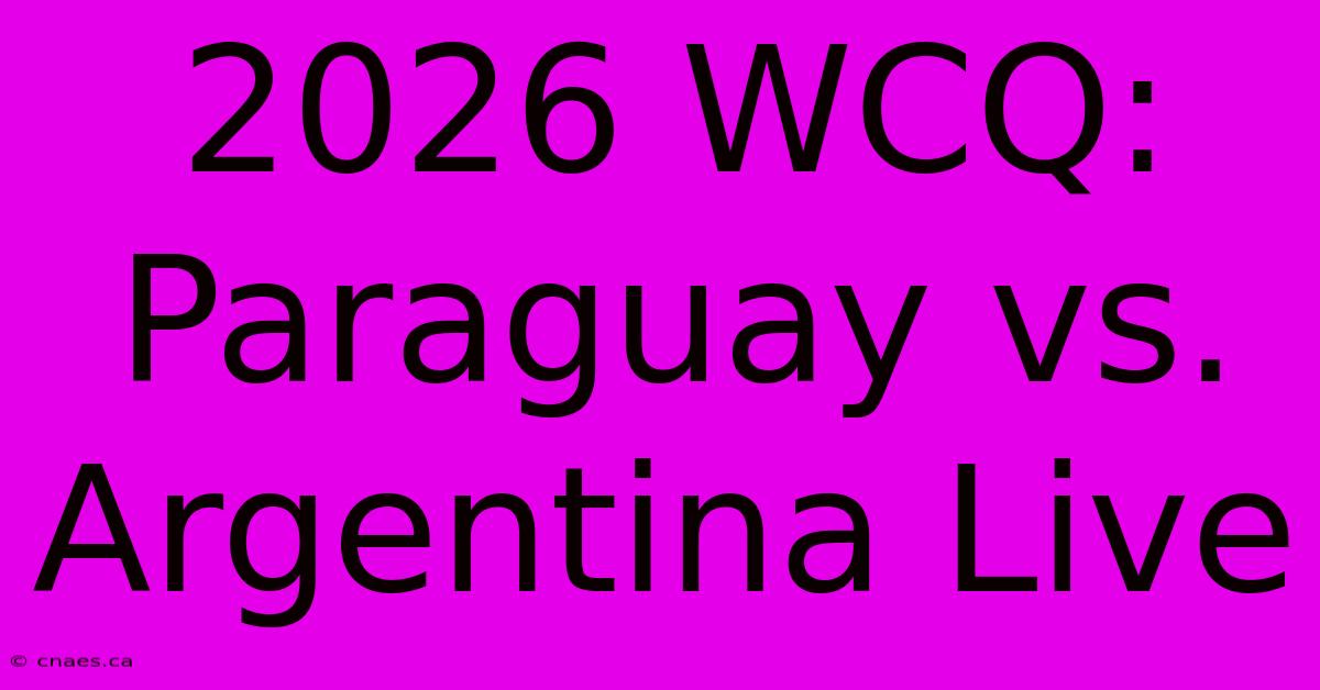 2026 WCQ: Paraguay Vs. Argentina Live