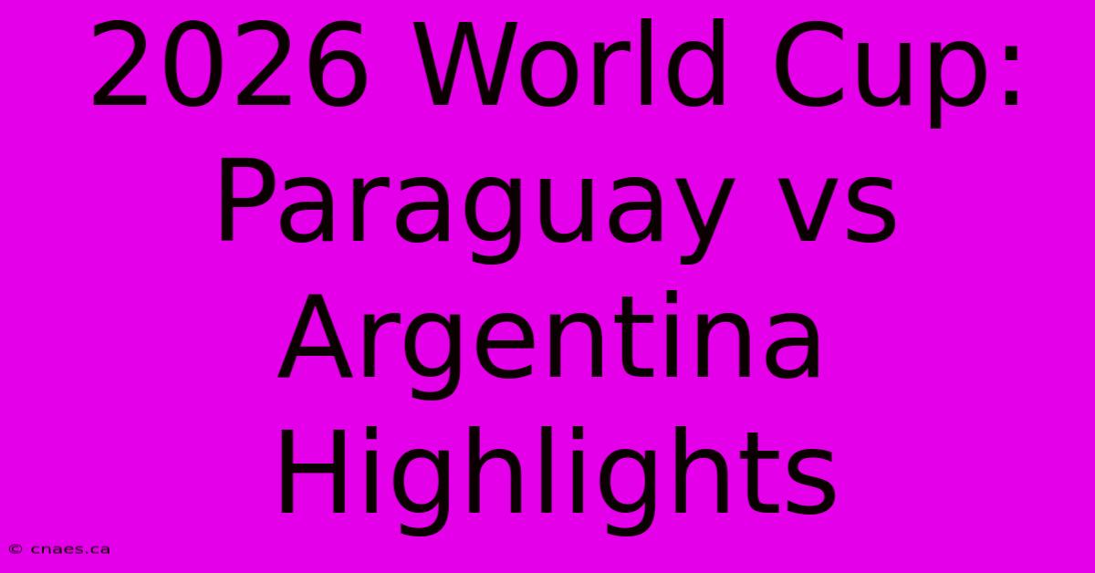 2026 World Cup: Paraguay Vs Argentina Highlights 