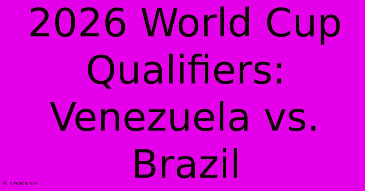 2026 World Cup Qualifiers: Venezuela Vs. Brazil 