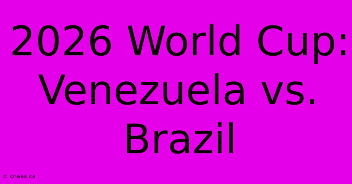 2026 World Cup: Venezuela Vs. Brazil