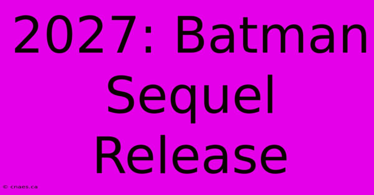 2027: Batman Sequel Release