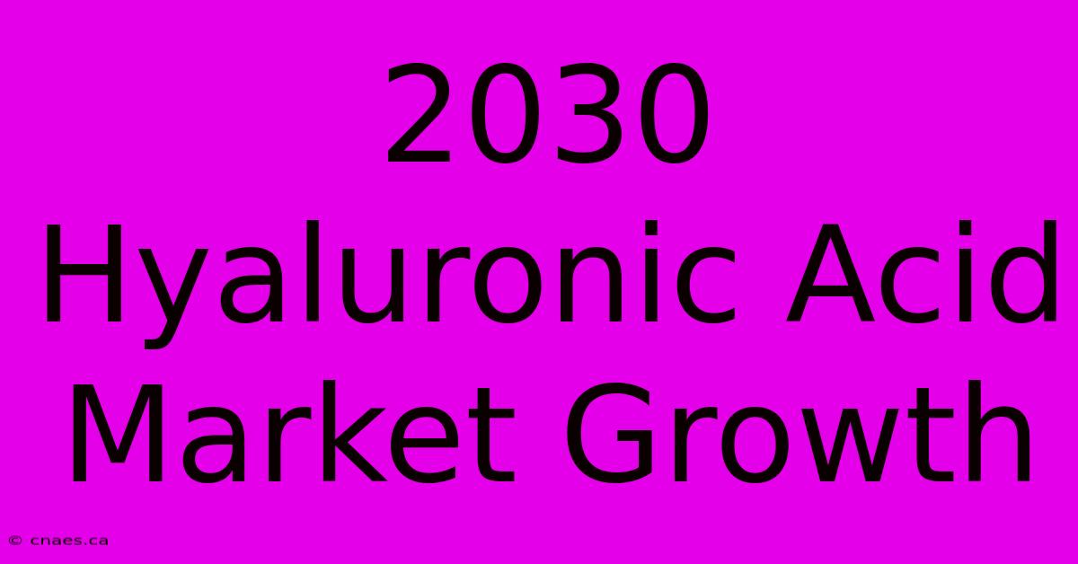 2030 Hyaluronic Acid Market Growth