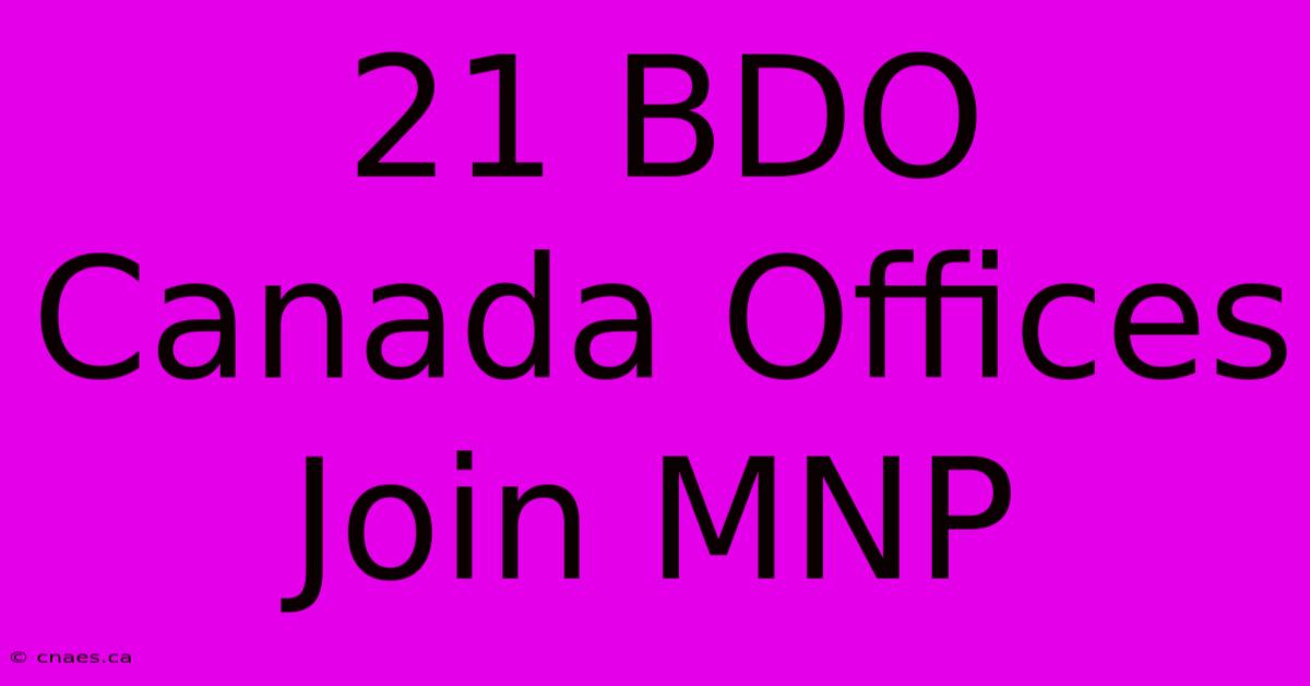 21 BDO Canada Offices Join MNP