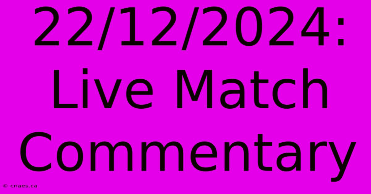 22/12/2024: Live Match Commentary