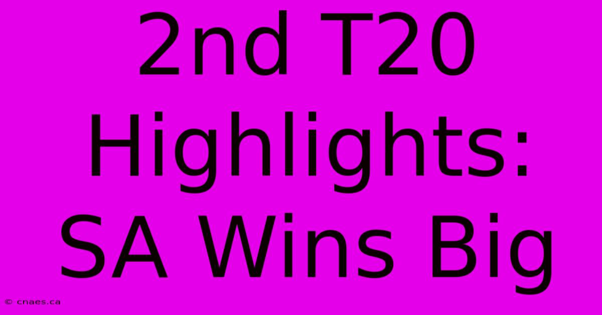 2nd T20 Highlights: SA Wins Big