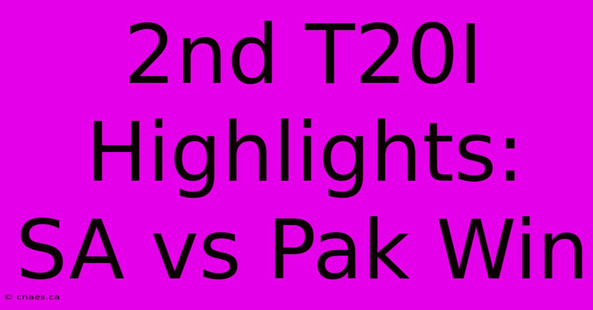 2nd T20I Highlights: SA Vs Pak Win