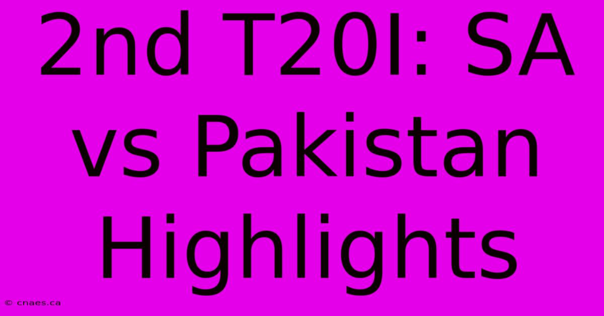 2nd T20I: SA Vs Pakistan Highlights