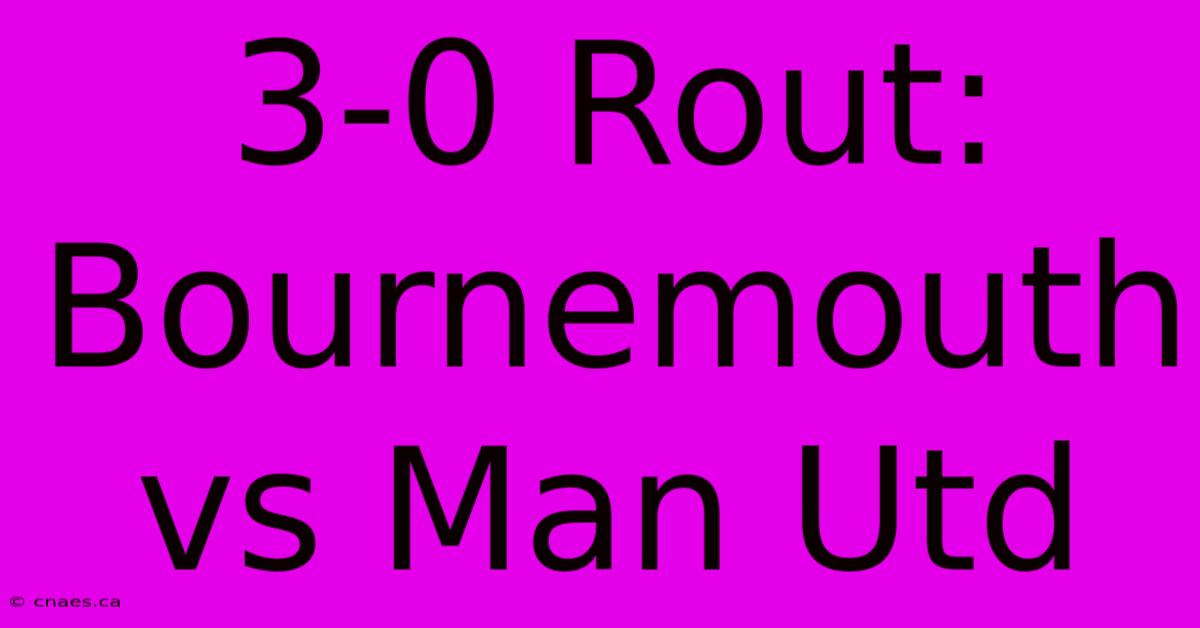 3-0 Rout: Bournemouth Vs Man Utd