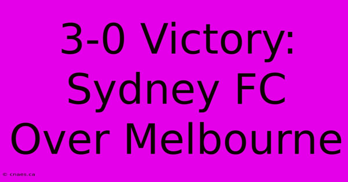 3-0 Victory: Sydney FC Over Melbourne