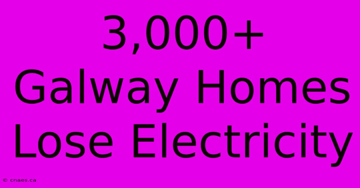 3,000+ Galway Homes Lose Electricity