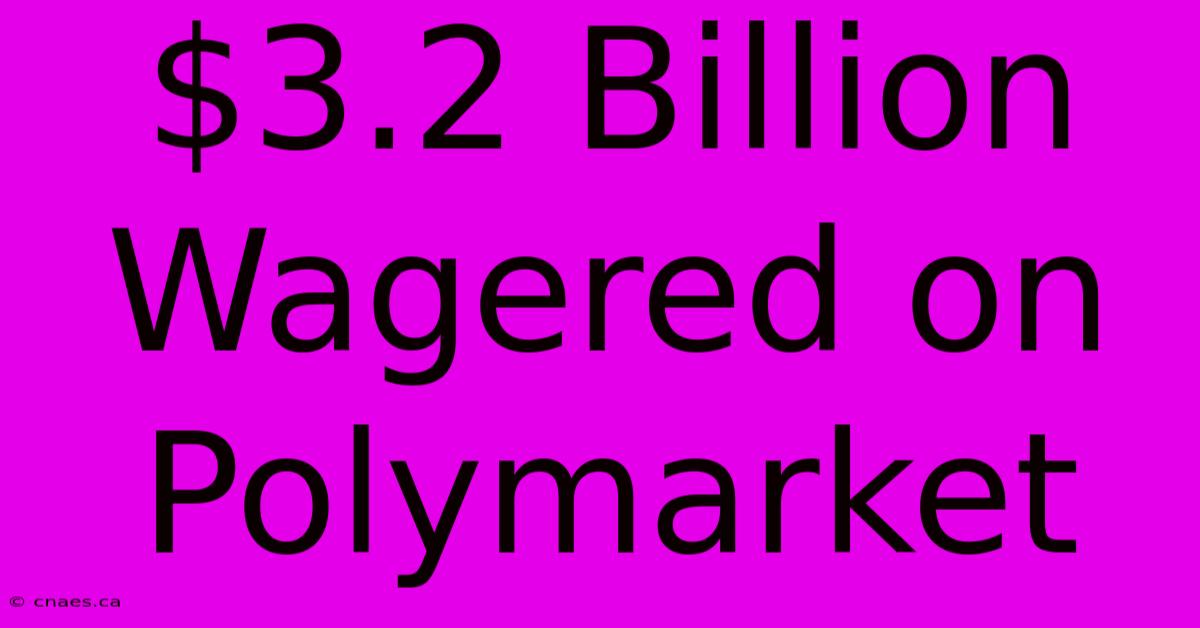 $3.2 Billion Wagered On Polymarket 