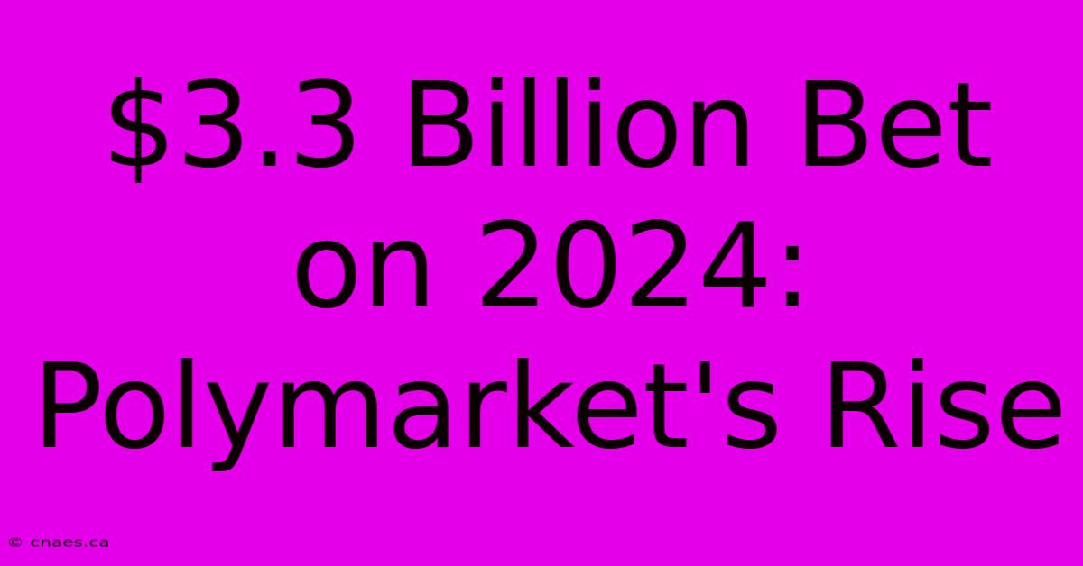 $3.3 Billion Bet On 2024: Polymarket's Rise 