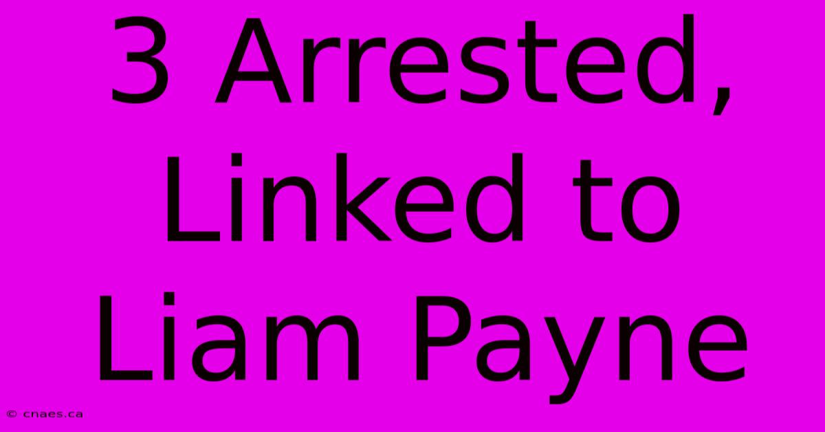 3 Arrested, Linked To Liam Payne  