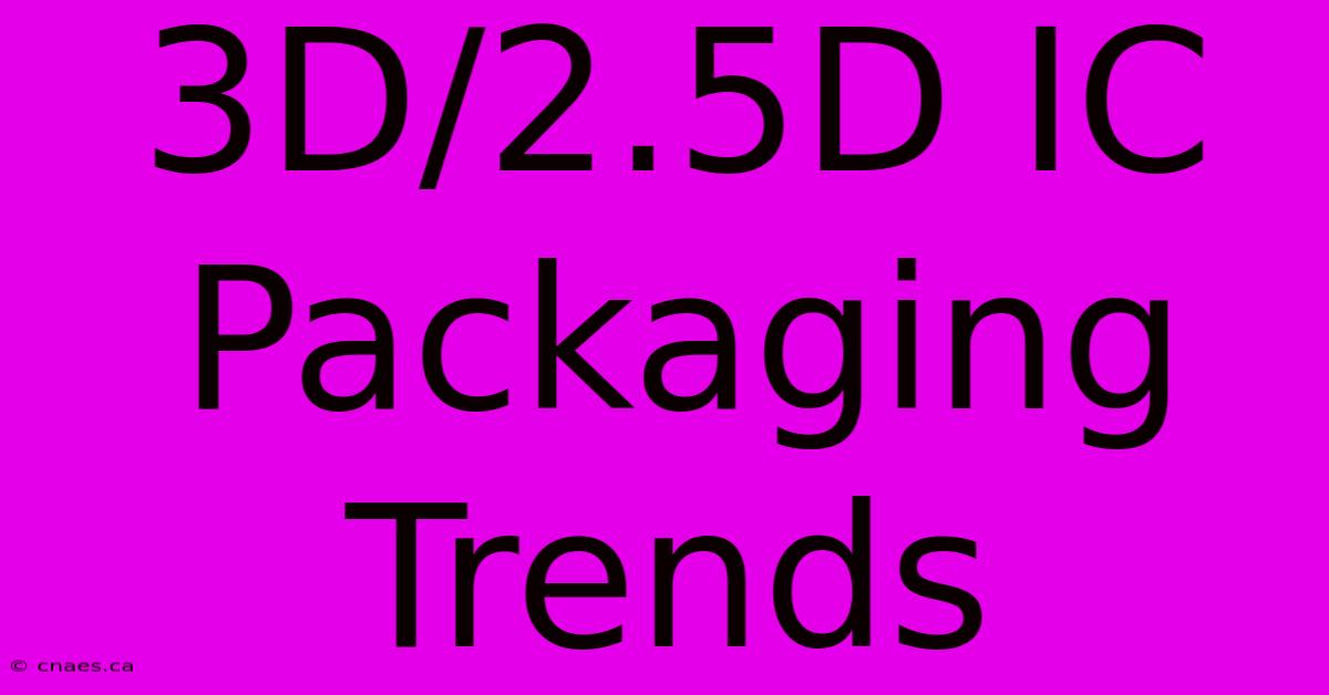 3D/2.5D IC Packaging Trends