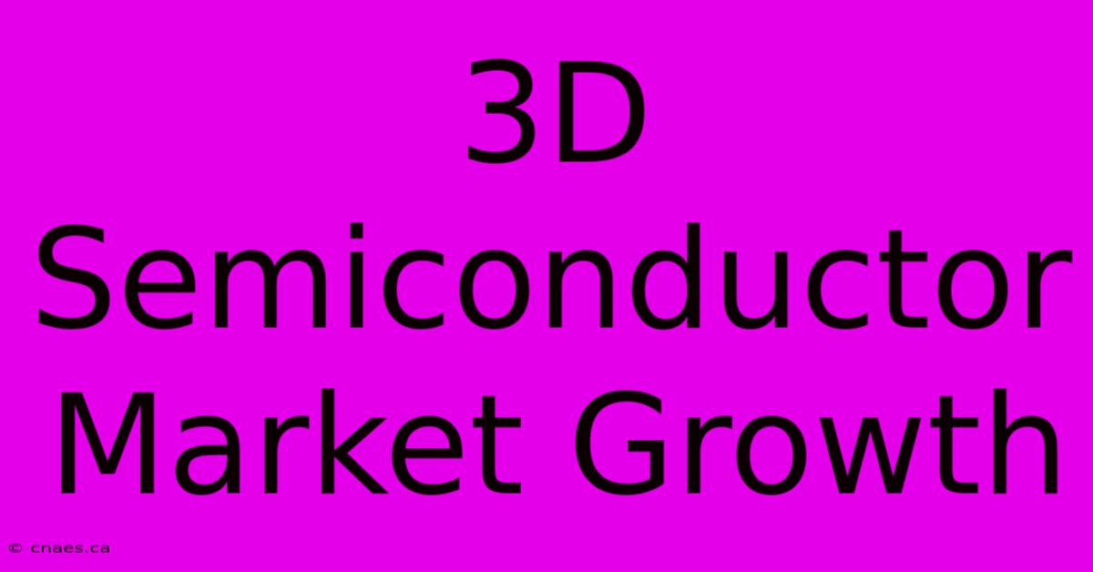 3D Semiconductor Market Growth