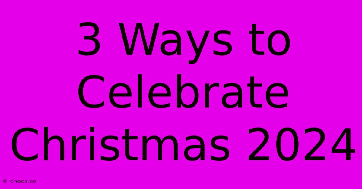 3 Ways To Celebrate Christmas 2024