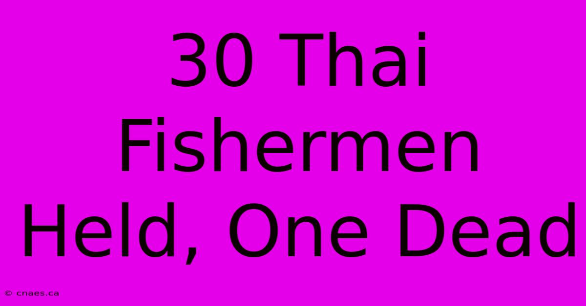 30 Thai Fishermen Held, One Dead